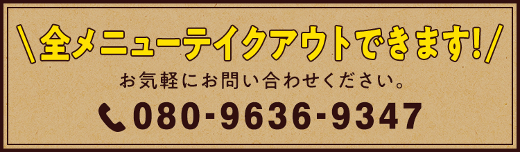 全メニューテイクアウトできます!
お気軽にお問い合わせください。TEL 080-9636-9347